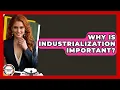Why Is Industrialization Important - Anthropology Insights