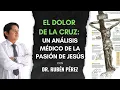 EL DOLOR DE LA CRUZ Un Analisis Medico de la Pasion de Jesus ft Dr Ruben Perez
