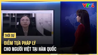 Điểm tựa pháp lý cho người Việt tại Hàn Quốc| VTV4