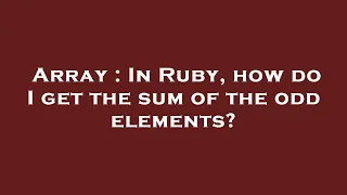 Array In Ruby how do I get the sum of the odd elements