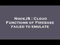 NodeJS Cloud Functions of Firebase failed to emulate