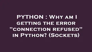 PYTHON Why am I getting the error connection refused in Python Sockets