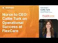 Nurse to CEO Callie Turk on Operational Success at FlexCare
