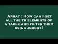 Array How can I get all the tr elements of a table and filter them using jquery
