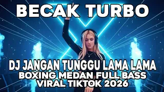 becak turbo dj jangan tunggu lama medan boxing full bass viral tiktok 2026