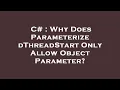 C Why Does ParameterizedThreadStart Only Allow Object Parameter