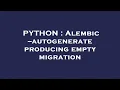 PYTHON Alembic -autogenerate producing empty migration