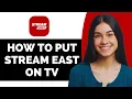 How to Put Stream East on Tv - Full Guide