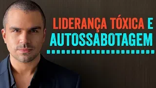 Liderança TÓXICA e autossabotagem