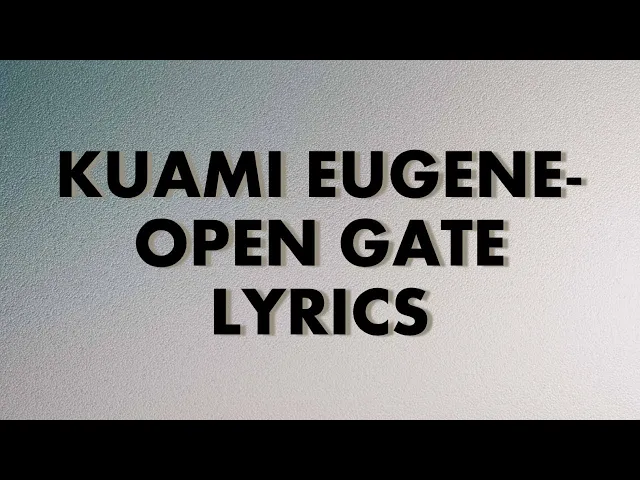 Download MP3 KUAMI EUGENE - OPEN GATE LYRICS