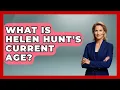 What Is Helen Hunt s Current Age Womens Wisdom and Power