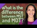 What is the difference between MST and MDT