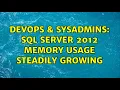 DevOps SysAdmins SQL Server 2012 memory usage steadily growing