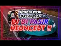 Download Lagu DJ DI PASIR HEUNCEUT || New DJ Pop Sunda Remix 2024
