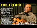 Lagu LAGU TERBAIK EBIET G ADE SEPANJANG MASA - LAGU POPULER INDONESIA - UNTUK KITA RENUNGKAN