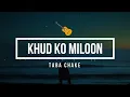 Khud Ko Miloon | Taba Chake (Lyrics Video)
