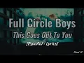 Download Lagu Full Circle Boys - This Goes Out To You| Español - Lyrics