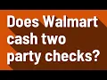 Does Walmart cash two party checks