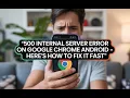 500 Internal Server Error on Google Chrome Android Here s How to Fix It Fast
