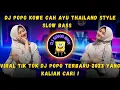DJ Duh Kowe Cah Ayu THAILAND STYLE X SLOW BASS tewas tertimbun masa lalu !! DJ POPO