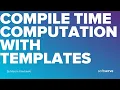 Compile time computation with templates by Marcin Pawlowski