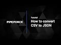 How to convert a CSV to JSON file with PIPEFORCE