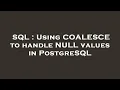 SQL Using COALESCE to handle NULL values in PostgreSQL