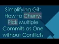 Simplifying Git How to Cherry-Pick Multiple Commits as One without Conflicts