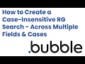 How to Create a Case-Insensitive RG Search - Searching Across Multiple Fields Cases Bubble 2025