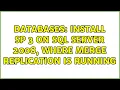 Databases Install SP 3 on SQL Server 2008 where merge replication is running 2 Solutions