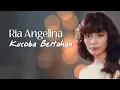 Download Lagu Ria Angelina - Kucoba Bertahan