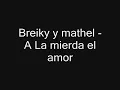 Breiky - A La Mierda El Amor (Con Letras).flv