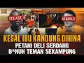 Download Lagu TAK TERIMA IBUNYA DIHINA ! PETANI DELI SERDANG H4BISI TEMAN SEKAMPUNG