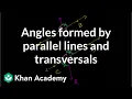 Angles formed by parallel lines and transversals Geometry Khan Academy