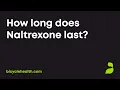 How long does Naltrexone last