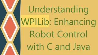 Understanding WPILib Enhancing Robot Control with C and Java