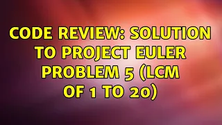 Code Review Solution to Project Euler problem 5 LCM of 1 to 20