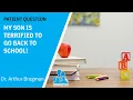 Patient Question My Son is Terrified to Go Back to School