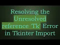 Resolving the Unresolved reference Tk Error in Tkinter Import