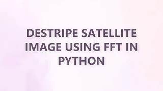 Destripe satellite image using FFT in python 3 SOLUTIONS