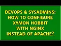 DevOps SysAdmins How to configure xymon hobbit with nginx instead of apache