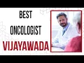Best Oncologist in Vijayawada India