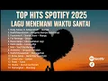 Lagu TOP HITS SPOTIFY 2025 | LAGU MENEMANI WAKTU SANTAI | ALAMAK, LESUNG PIPI, KITA USAHAKAN LAGI🎶