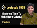 Minimum Time To Make Rope Colorful - Leetcode 1578