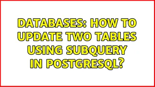 Databases How to update two tables using subquery in postgresql