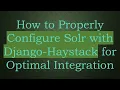 How to Properly Configure Solr with Django-Haystack for Optimal Integration