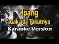 Download Lagu IPANG - GAK ADA TAKUTNYA (Karaoke Version)