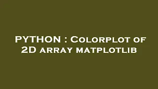 PYTHON Colorplot of 2D array matplotlib