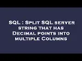 SQL Split SQL server string that has Decimal points into multiple Columns