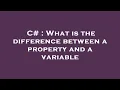 C What is the difference between a property and a variable